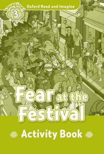 Oxford Read and Imagine 3: FEAR AT FESTIVAL Activity Book 