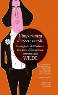 Wilde O. L'importanza di essere onesto. Il ventaglio di Lady Windermere. Una donna senza importanza. Un marito ideale. Ediz. integrale 