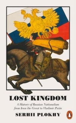 Plokhy Serhii Lost Kingdom. A History of Russian Nationalism from Ivan the Great to Vladimir Putin 