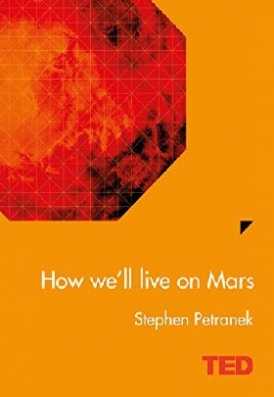 Petranek Stephen How We'll Live on Mars 