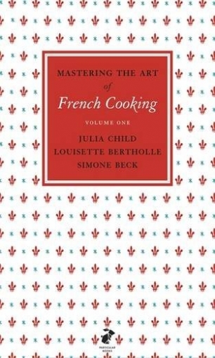 Julia Child, Simone Beck, Louisette Bertholle Mastering the Art of French Cooking, Vol.1 