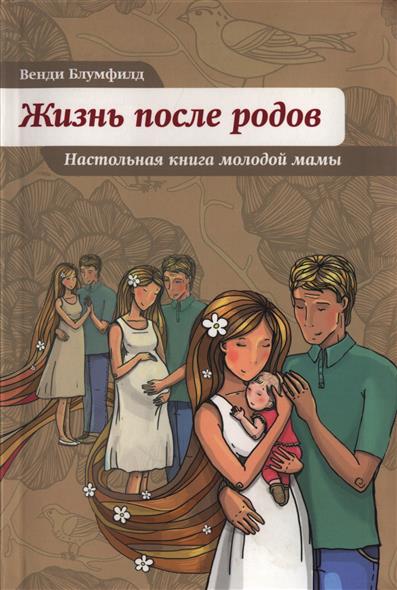 Жизнь после родов. Жизнь после родов книга. Жизнь после родов. Настольная книга молодой мамы Венди Блумфилд книга. Жизнь после родов Венди Блумфилд. Книга жизнь после рождения ребенка.