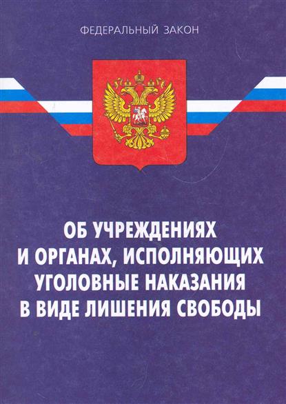 Органы исполняющие уголовные наказания. Закон об учреждениях и органах исполняющих уголовные наказания. Закон об органах и учреждениях исполняющих наказание. Закон об учреждениях исполняющих наказания в виде лишения свободы. Учреждения и органы исполняющие.