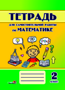 Тетрадь для самостоятельной работы 2. Тетрадь для математике. Тетрадь для работ по математике. Математика тетрадь для самостоятельных. Тетради для математики для 2 класса.