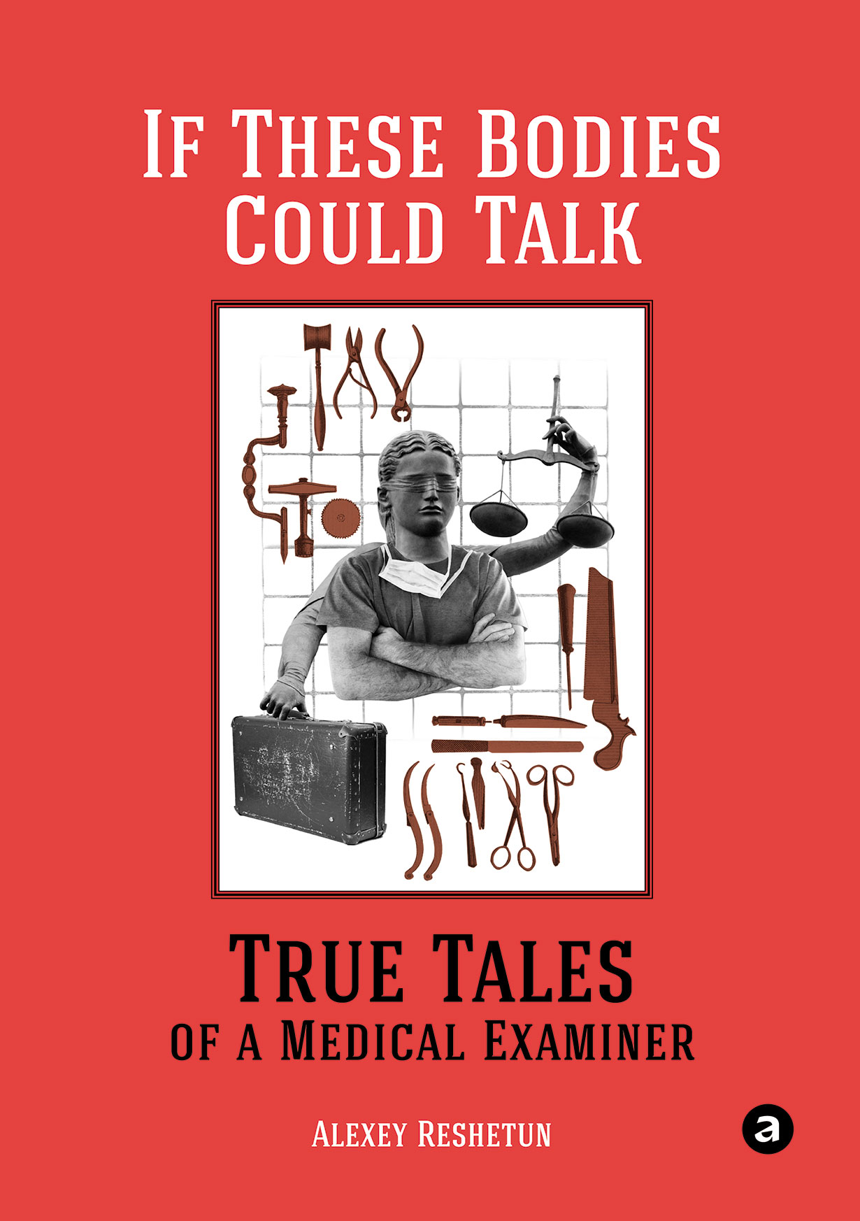 Reshetun A If These Bodies Could Talk: True Tales of a Medical Examiner 