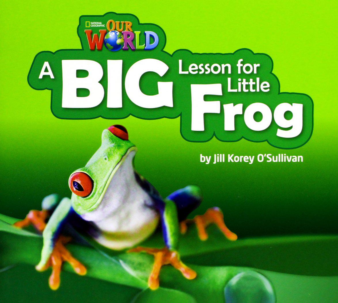 Jill Korey OSullivan Our World Readers Level 2: A Big Lesson for Little Frog 
