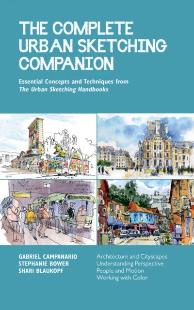 Blaukopf Shari, Bower Stephanie, Campanario Gabrie The Complete Urban Sketching Companion: Essential Concepts and Techniques from the Urban Sketching Handbooks--Architecture and Cityscapes, Understandi 