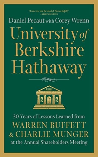 Pecaut Daniel University of Berkshire Hathaway: 30 Years of Lessons Learned from Warren Buffett & Charlie Munger at the Annual Shareholders Meeting 