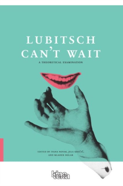 Novak Ivana Lubitsch Can't Wait: A Collection of Ten Philosophical Discussions on Ernst Lubitsch's Film Comedy 