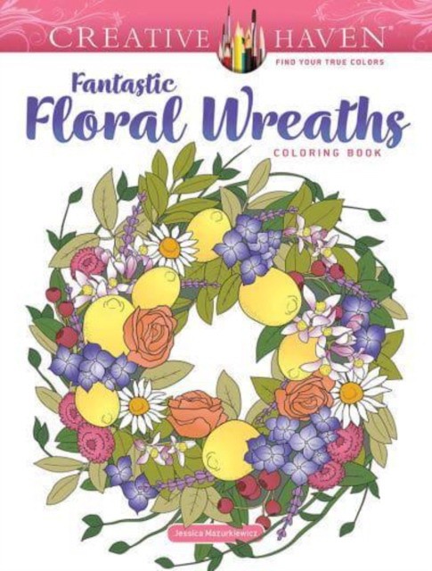 Jessica, Mazurkiewicz Creative haven fantastic floral wreaths coloring book 