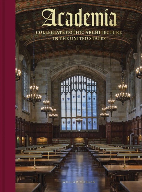 William Morgan Academia : Collegiate Gothic Architecture in the United States 