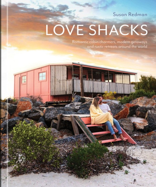 Susan, Redman Love Shacks: Romantic cabin charmers, modern getaways and rustic retreats around the world 