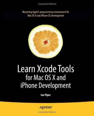 Ian Piper Learn Xcode Tools for Mac OS X and iPhone Development (Learn Series) 