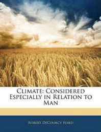 Robert DeCourcy Ward Climate: Considered Especially in Relation to Man 