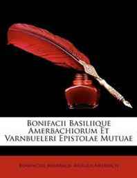 Bonifacius Amerbach, Basilius Amerbach Bonifacii Basiliique Amerbachiorum Et Varnbueleri Epistolae Mutuae (Latin Edition) 