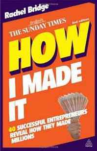 Rachel Bridge How I Made It: 40 Successful Entrepreneurs Reveal How They Made Millions 