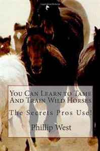 Phillip West You Can Learn to Tame And Train Wild Horses 