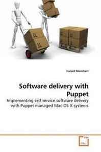 Harald Monihart Software delivery with Puppet: Implementing self service software delivery with Puppet managed Mac OS X systems 