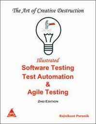 Rajnikant Puranik Art of Creative Destruction: Illustrated Software Testing &  Test Automation...for the Testing Times, 2nd Edition 