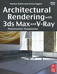 Markus Kuhlo and Enrico Eggert Architectural Rendering with 3ds Max and V-Ray (+ CD-ROM) 