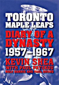 Kevin Shea, Paul Patskou Toronto Maple Leafs: Diary of a Dynasty, 1957-1967 
