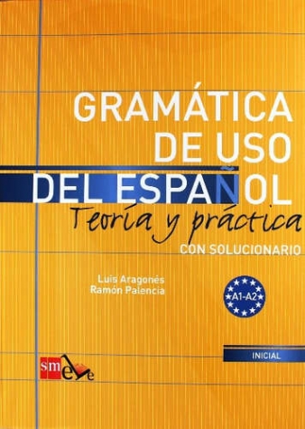 Ramon Palencia del Burgo Luis Aragones Fernandez Gramatica de uso del Espanol - Teoria y Practica - con solucionario A1 - A2 