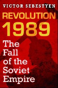 Victor, Sebestyen Revolution 1989: Fall of the Soviet Empire ( 1989:   ) 
