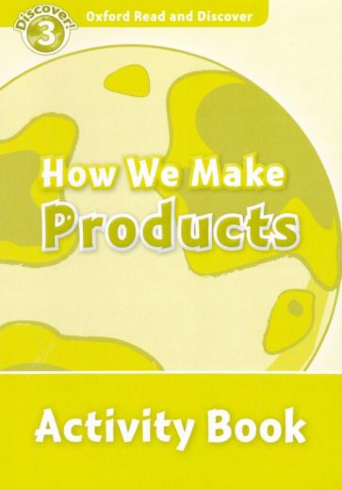 McCallum A. Oxford Read and Discover Level 3 How We Make Products Activity Book 