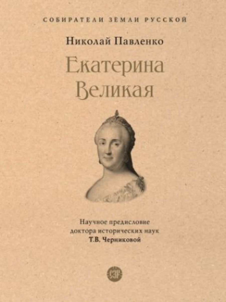 Екатерина Великая.-3-е изд., перераб. и доп.-М.:Проспект, 2023. (Серия  ?Собиратели Земли Русской?). - Павленко Н.И., науч. предисл. Черниковой  Т.В., Купить c быстрой доставкой или самовывозом, ISBN 978-5-392-37440-3 -  КомБук (Combook.RU)