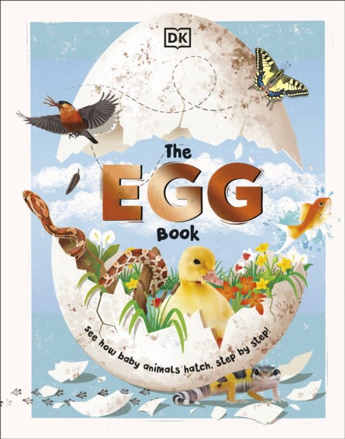 Dk The Egg Book : See How Baby Animals Hatch, Step By Step! 