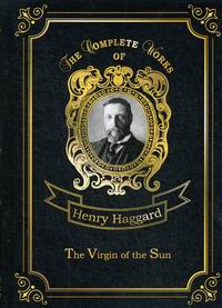 Haggard H.R. The Virgin of the Sun 