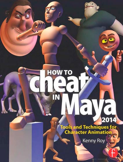 Kenny Roy How to Cheat in Maya 2014: Tools and Techniques for Character Animation 