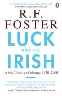 Foster, R.F. Luck and the Irish: A Brief History of Change, 1970-2000 