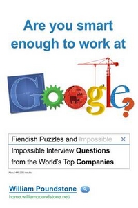 William, Poundstone Are You Smart Enough to Work at Google: Fiendish Puzzles and Impossible Interview Questions from the World's Top Companies 