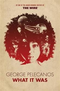 George, Pelecanos What It Was 