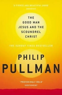 Philip, Pullman The Good Man Jesus and the Scoundrel Christ 