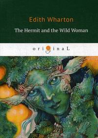 Wharton E. The Hermit and the Wild Woman 