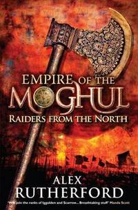 Alex, Rutherford Empire of Moghul: Raiders from the North 