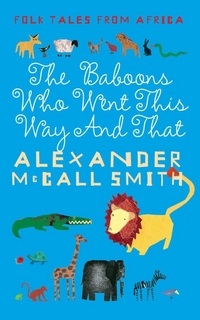 Alexander, McCall Smith Folk Tales from Africa: The Baboons Who Went This Way and That 